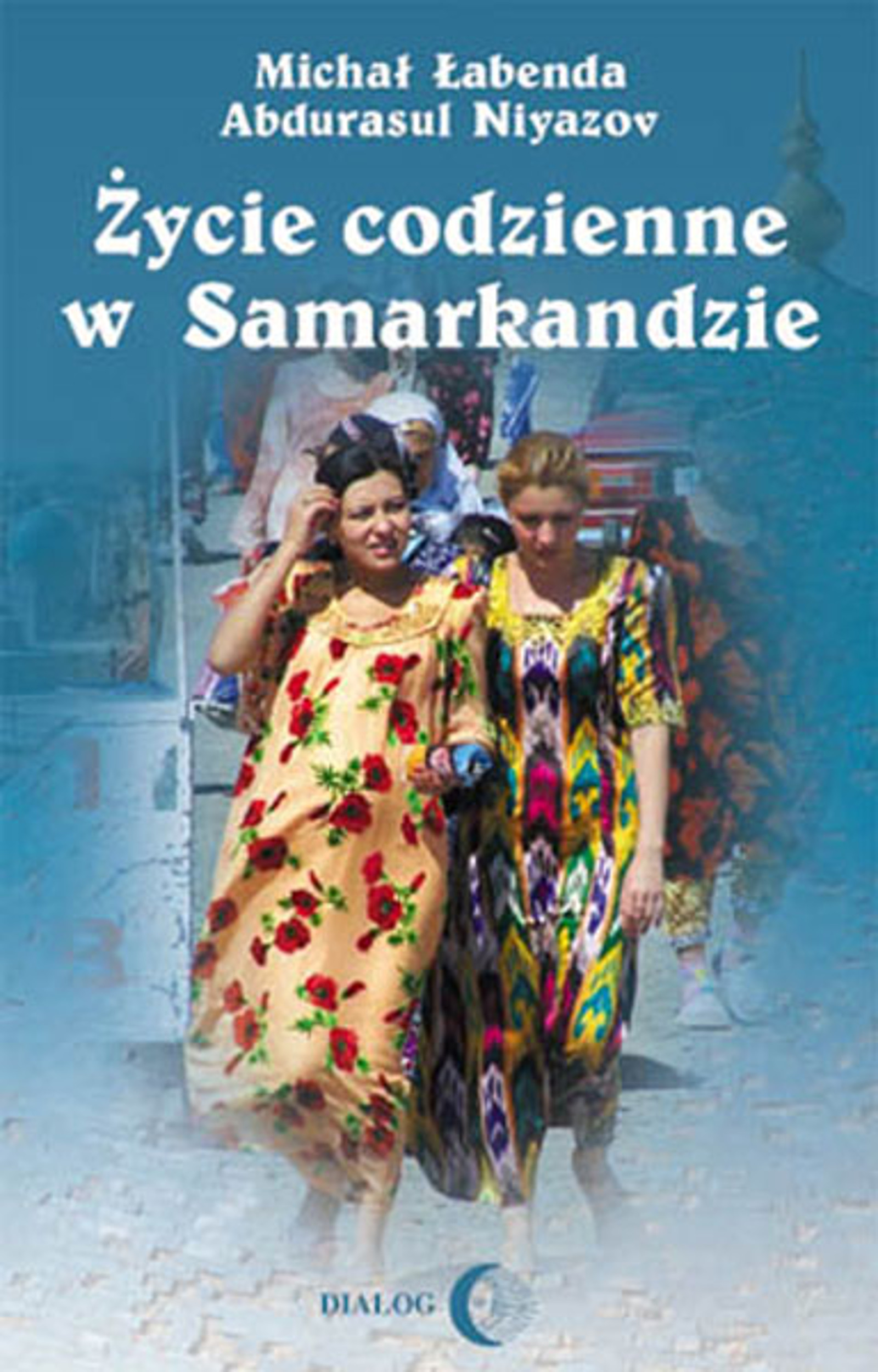 Tytuł: Życie codzienne w Samarkandzie
Autor: Michał Łabenda, Abdurasul Niyazow
Wydawnictwo: Wydawnictwo Akademickie Dialog
Formaty: EPUB, MOBI