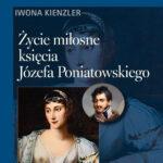 Tytuł: Życie miłosne księcia Józefa Poniatowskiego
Autor: Iwona Kienzler
Wydawnictwo: Bellona
Formaty: EPUB, MOBI