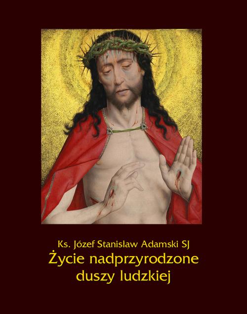 Tytuł: Życie nadprzyrodzone duszy ludzkiej
Autor: Ks. Józef Stanisław Adamski
Wydawnictwo: Armoryka
Formaty: EPUB, MOBI