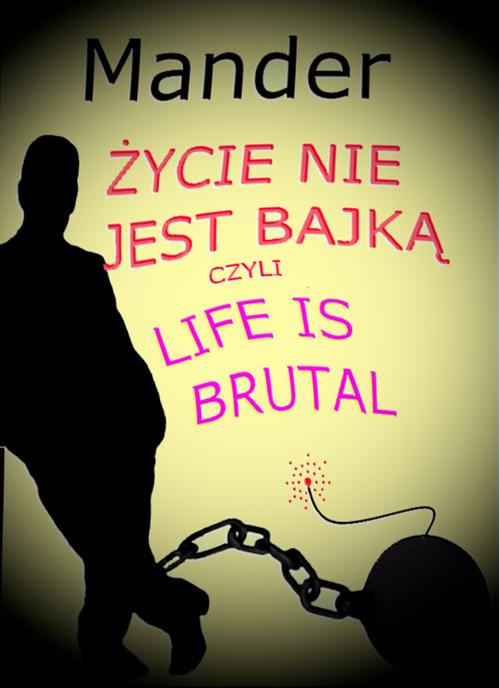 Tytuł: Życie nie jest bajką czyli Life is brutal
Autor: Mander
Wydawnictwo: Wydawnictwo e-bookowo
Formaty: MOBI, PDF, EPUB