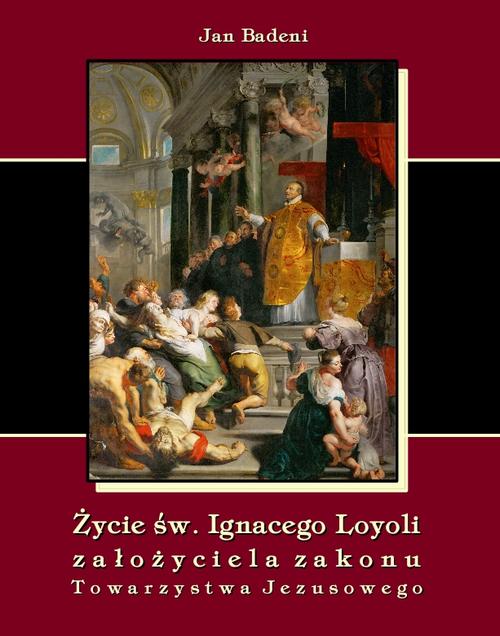 Tytuł: Życie św. Ignacego Loyoli założyciela zakonu Towarzystwa Jezusowego
Autor: Jan Badeni
Wydawnictwo: Armoryka
Formaty: EPUB, MOBI