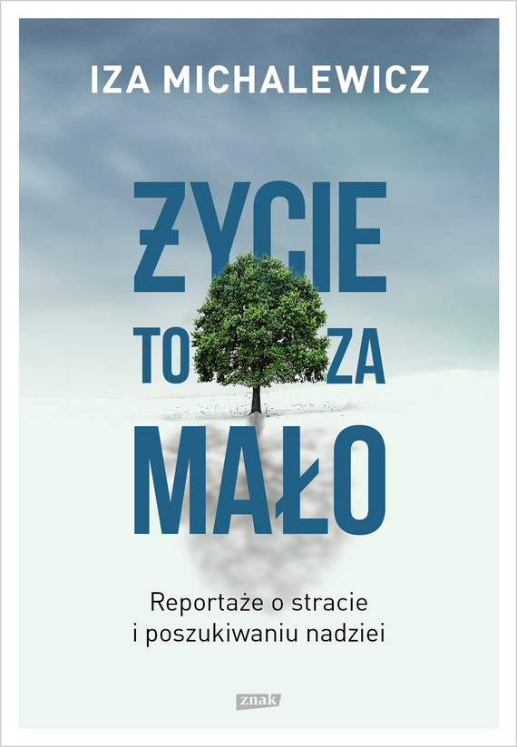 Tytuł: Życie to za mało. Reportaże o stracie i poszukiwaniu nadziei
Autor: Iza Michalewicz
Wydawnictwo: Znak
Formaty: EPUB, MOBI