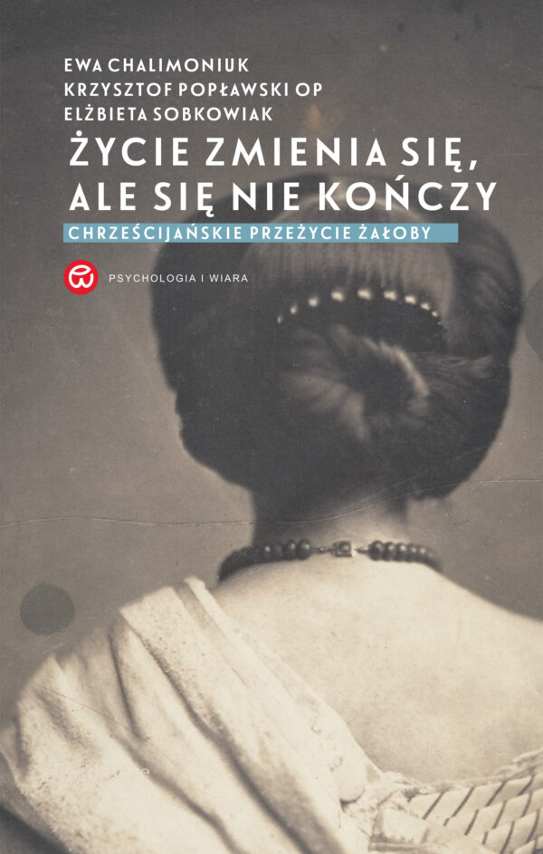 Życie zmienia się, ale się nie kończy. Chrześcijańskie przeżycie żałoby — okładka