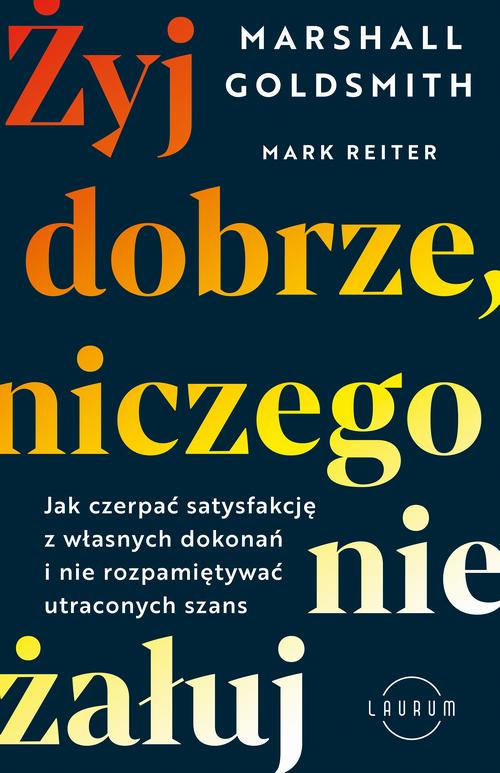 Tytuł: Żyj dobrze, niczego nie żałuj
Autor: Mark Reiter, Marshall Goldsmith
Wydawnictwo: Laurum
Formaty: EPUB, MOBI