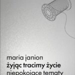 Tytuł: Żyjąc tracimy życie
Autor: Maria Janion
Wydawnictwo: Wydawnictwo Krytyki Politycznej
Formaty: EPUB, MOBI
