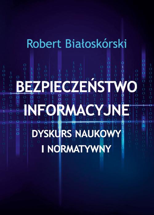 Bezpieczeństwo informacyjne. Dyskurs naukowy i normatywny — okładka e-booka
