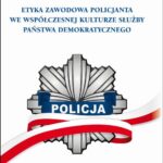 ETYKA ZAWODOWA POLICJANTA WE WSPÓŁCZESNEJ KULTURZE SŁUŻBY PAŃSTWA DEMOKRATYCZNEGO. Wydanie II poprawione i uzupełnione — okładka e-booka