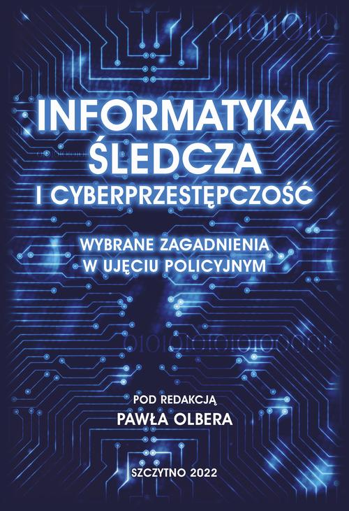 Informatyka śledcza i cyberprzestępczość. Wybrane zagadnienia w ujęciu policyjnym — okładka e-booka