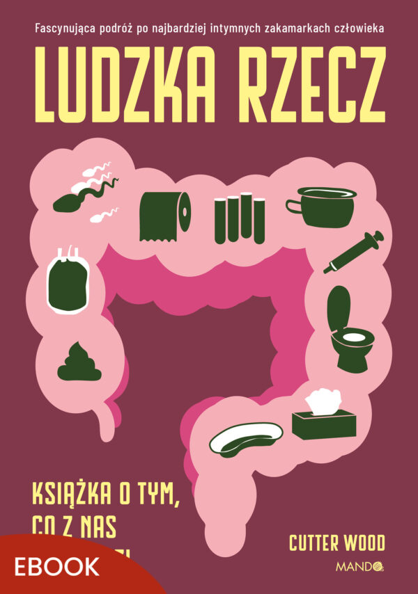 Ludzka rzecz. Książka o tym, co z nas wychodzi — okładka e-booka