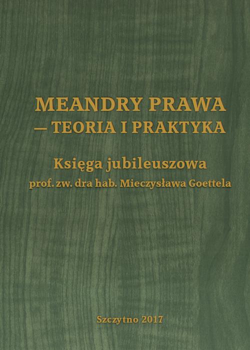 Meandry prawa - teoria i praktyka. Księga jubileuszowa prof. zw. dra hab. Mieczysława Goettela — okładka e-booka