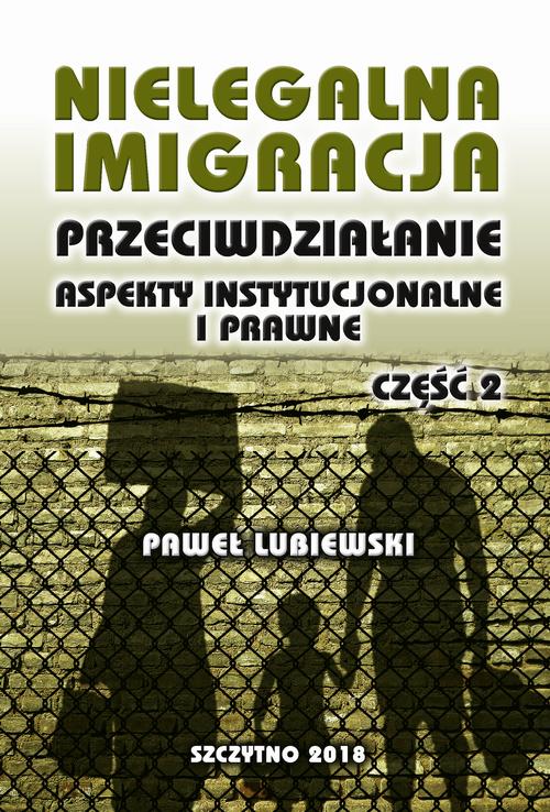 Nielegalna imigracja. Przeciwdziałanie, aspekty instytucjonalne i prawne. Część II — okładka e-booka