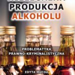 Nielegalna produkcja alkoholu. Problematyka prawno-kryminalistyczna — okładka e-booka