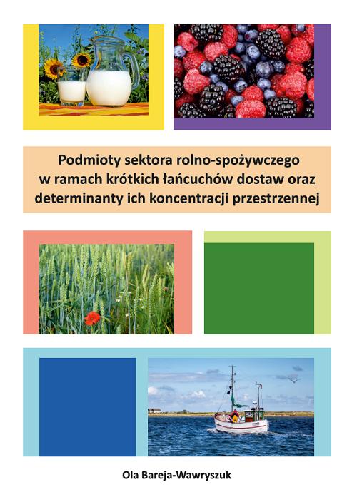 Podmioty sektora rolno-spożywczego w ramach krótkich łańcuchów dostaw oraz determinanty ich koncentracji przestrzennej — okładka e-booka