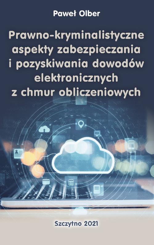 Prawno-kryminalistyczne aspekty zabezpieczania i pozyskiwania dowodów elektronicznych z chmur obliczeniowych — okładka e-booka