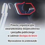 Prawno-organizacyjne uwarunkowania bezpieczeństwa i porządku publicznego w zakresie dostępu do broni. Wprowadzenie do problematyki — okładka e-booka