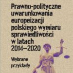 Prawno-polityczne uwarunkowania europeizacji polskiego wymiaru sprawiedliwości w latach 2014-2020. Wybrane przykłady — okładka e-booka