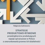 Strategie produktowo-rynkowe przedsiębiorstw produkujących napoje spirytusowe w Polsce a uwarunkowania prawne ich działalności — okładka e-booka