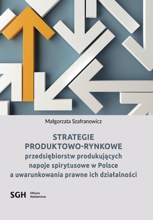 Strategie produktowo-rynkowe przedsiębiorstw produkujących napoje spirytusowe w Polsce a uwarunkowania prawne ich działalności — okładka e-booka