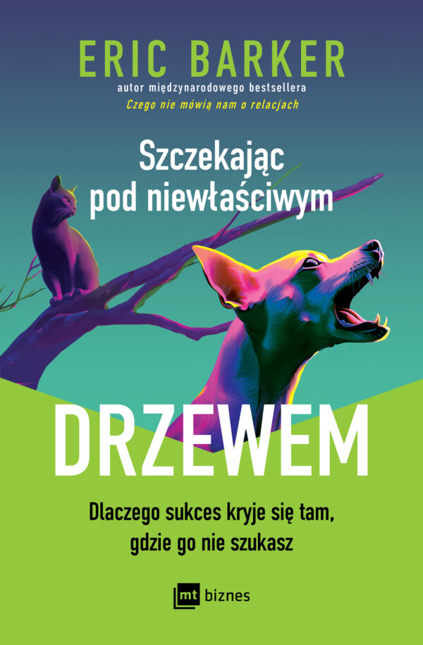 Szczekając pod niewłaściwym drzewem. Dlaczego sukces kryje się tam, gdzie go nie szukasz — okładka e-booka