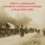 Szkice o codzienności uchodźców z Królestwa Polskiego w Rosji (1915-1918) — okładka e-booka