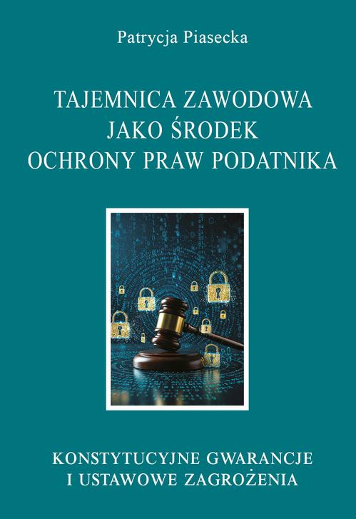 Tajemnica zawodowa jako środek ochrony praw podatnika. Konstytucyjne gwarancje i ustawowe zagrożenia — okładka e-booka