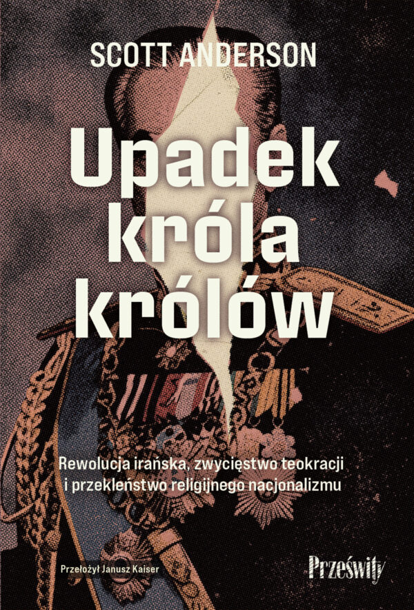 Upadek króla królów. Rewolucja irańska, zwycięstwo teokracji i przekleństwo religijnego nacjonalizmu — okładka e-booka