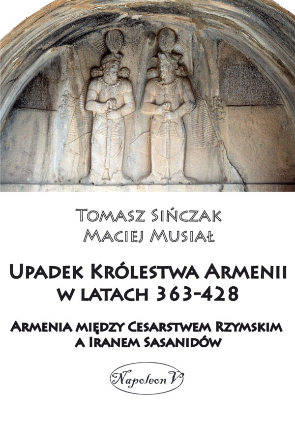 Upadek Królestwa Armenii w latach 363-428. Armenia między Cesarstwem Rzymskim a Iranem Sasanidów — okładka e-booka