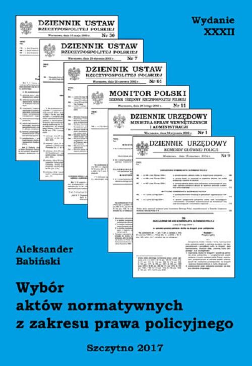 Wybór aktów normatywnych z zakresu prawa policyjnego. Wydanie XXXII. Stan prawny na dzień 20.04.2017 r. — okładka e-booka