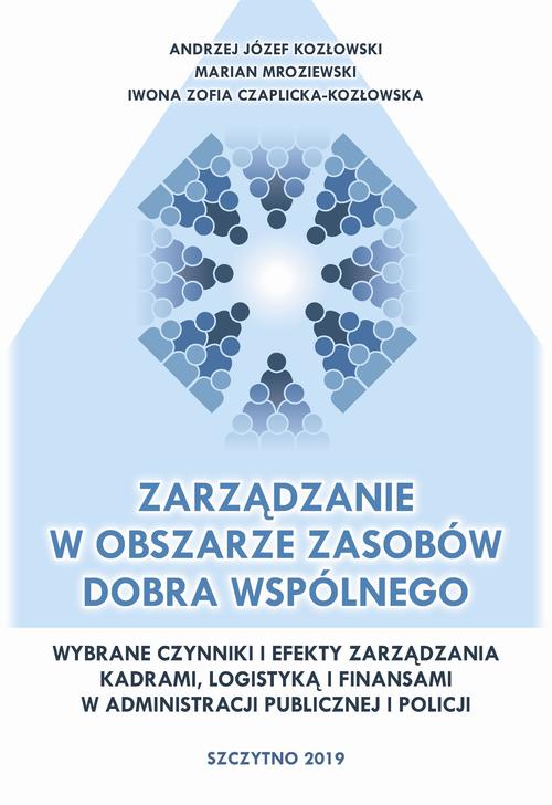 Zarządzanie w obszarze zasobów dobra wspólnego. Wybrane czynniki i efekty zarządzania kadrami, logistyką i finansami w administracji publicznej i Policji — okładka e-booka