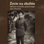Życie na służbie.Historia strażnika granicznego Jana Nocunia — okładka e-booka