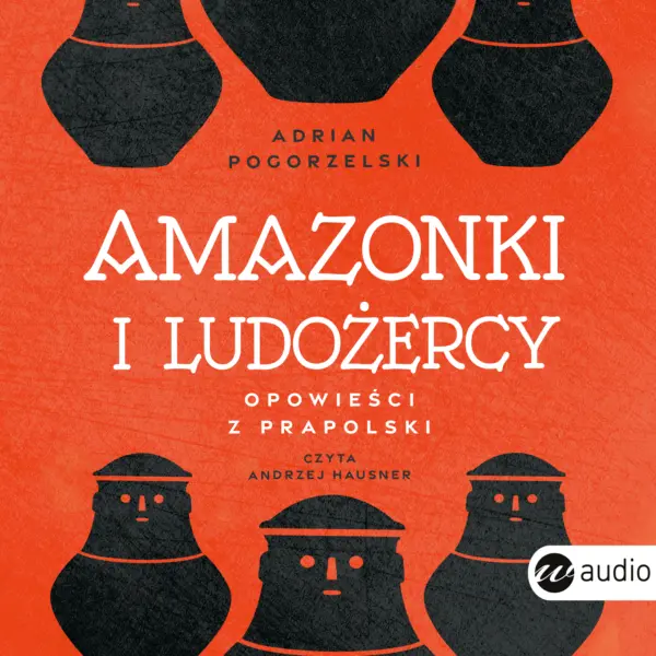 Amazonki i ludożercy. Opowieści z Prapolski — okładka audiobooka