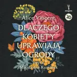 Dlaczego kobiety uprawiają ogrody. Opowieści o ziemi, siostrzeństwie i kobiecej sile — okładka audiobooka