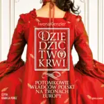 Dziedzictwo krwi. Potomkowie władców Polski na tronach Europy — okładka audiobooka