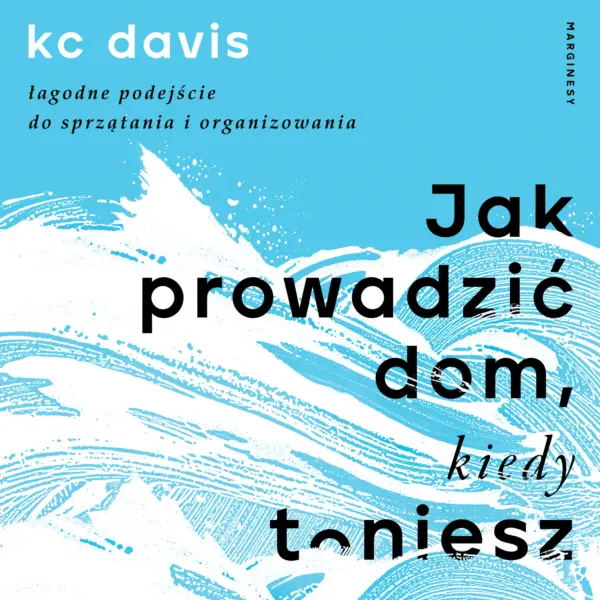Jak prowadzić dom, kiedy toniesz. Łagodne podejście do sprzątania i organizowania — okładka audiobooka