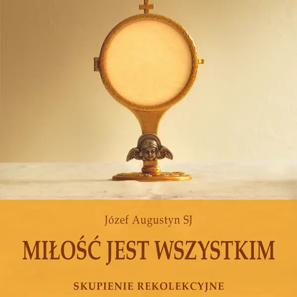 Miłość jest wszystkim. Skupienie rekolekcyjne o adoracji Najświętszego Sakramentu — okładka audiobooka