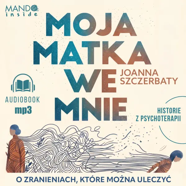 Moja matka we mnie. O zranieniach, które można uleczyć. Historie z psychoterapii — okładka audiobooka