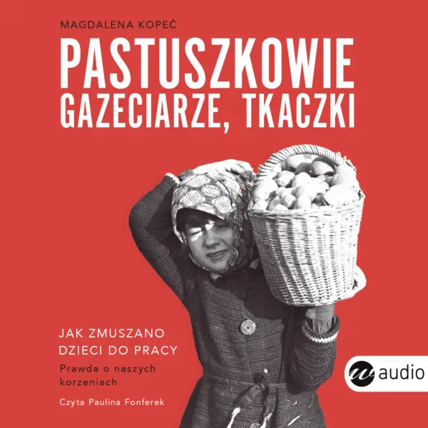 Pastuszkowie, gazeciarze, tkaczki. Jak zmuszano dzieci do pracy — okładka audiobooka