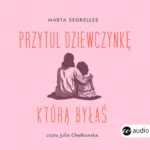 Przytul dziewczynkę, którą byłaś. Wylecz swoje rany z przeszłości i zaopiekuj się sobą — okładka audiobooka