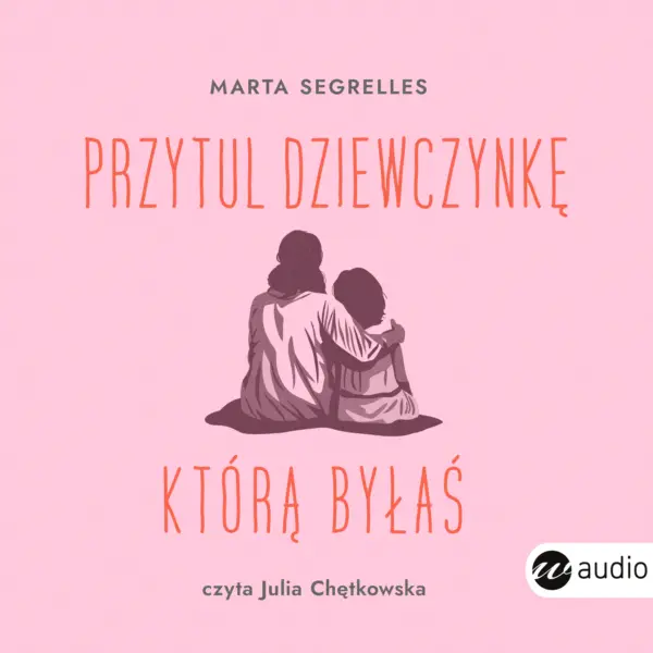 Przytul dziewczynkę, którą byłaś. Wylecz swoje rany z przeszłości i zaopiekuj się sobą — okładka audiobooka