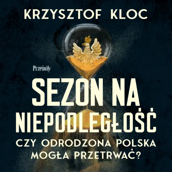 Sezon na niepodległość. Czy odrodzona Polska mogła przetrwać? — okładka audiobooka