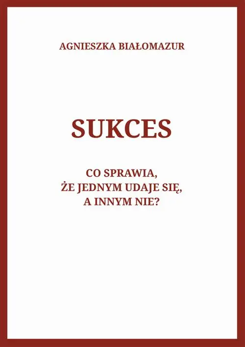 Sukces. Co sprawia, że jednym udaje się, a innym nie? — okładka e-booka