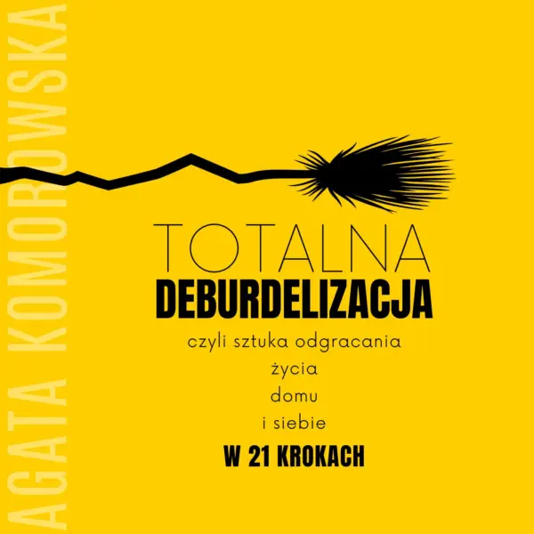 Totalna deburdelizacja. czyli sztuka odgracania życia, domu i siebie w 21 krokach. — okładka audiobooka